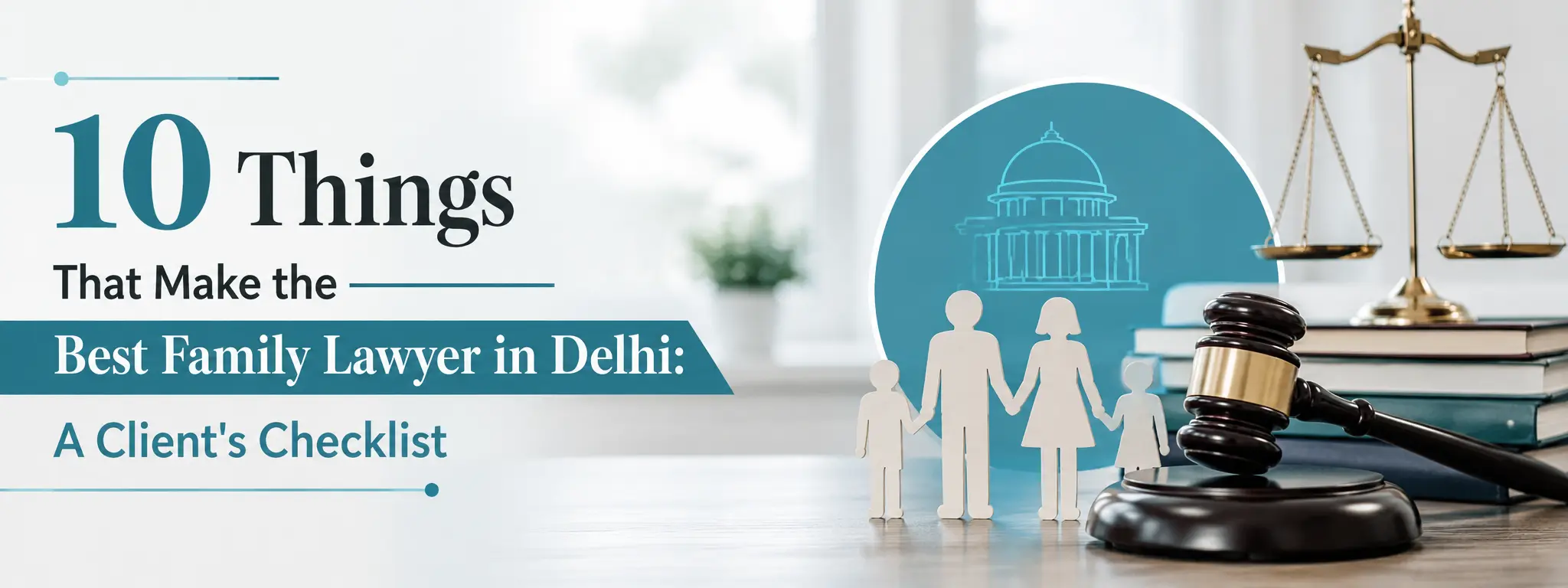 10 Things That Make the Best Family Lawyer in Delhi: A Client's Checklist
